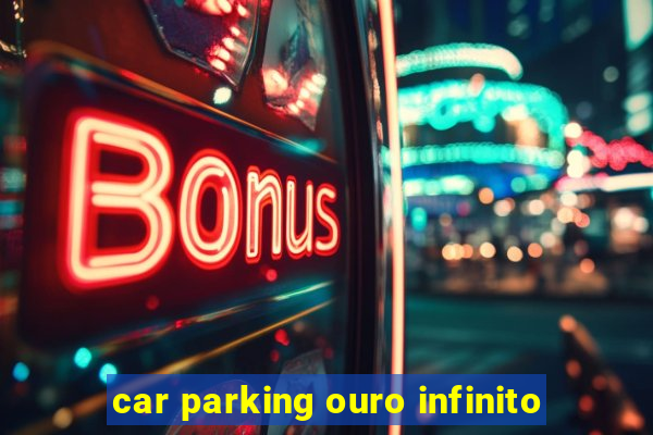 car parking ouro infinito